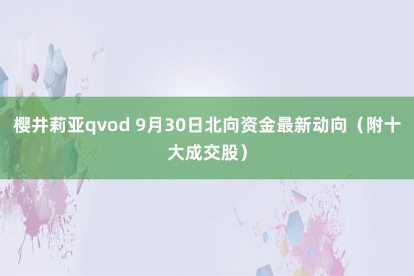 樱井莉亚qvod 9月30日北向资金最新动向（附十大成交股）